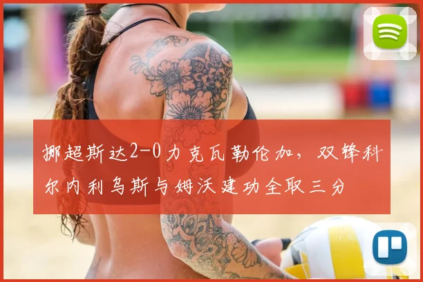 挪超斯达2-0力克瓦勒伦加，双锋科尔内利乌斯与姆沃建功全取三分
