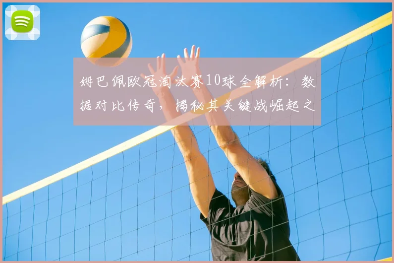 姆巴佩欧冠淘汰赛10球全解析：数据对比传奇，揭秘其关键战崛起之路