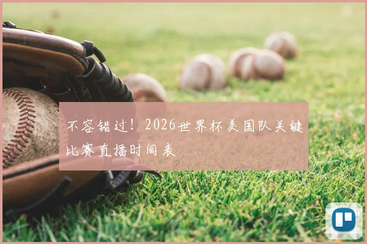 不容错过！2026世界杯美国队关键比赛直播时间表